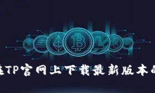 如何在TP官网上下载最新版本的APP？