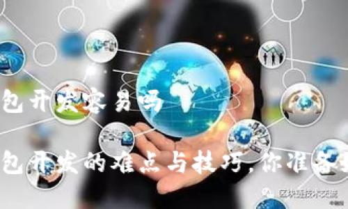数字钱包开发容易吗

数字钱包开发的难点与技巧，你准备好了吗？