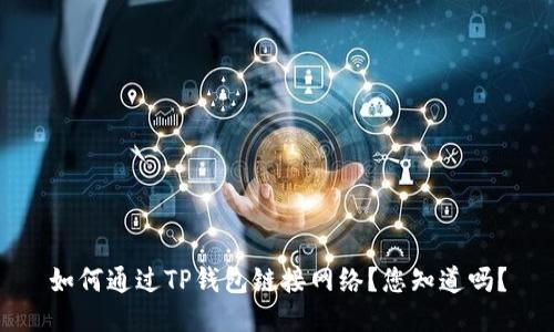 如何通过TP钱包链接网络？您知道吗？