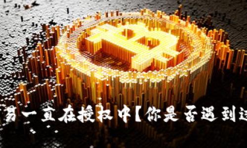 : TP钱包交易一直在授权中？你是否遇到过类似问题？