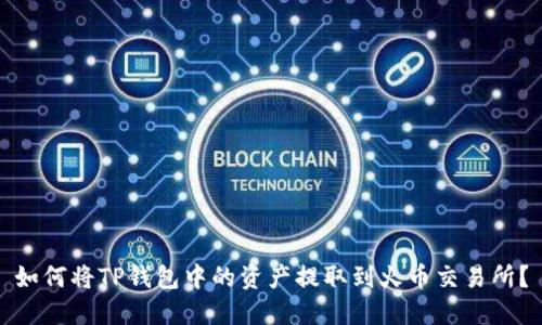 如何将TP钱包中的资产提取到火币交易所？