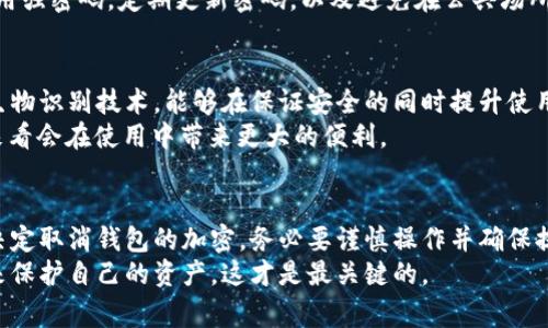 钱包金额怎么取消加密是一个越来越常见的问题。随着数字货币的普及，越来越多的人使用电子钱包或数字钱包来储存他们的资产。然而，这些钱包往往提供了一种加密保护，以确保用户的资金安全。那么，一旦你认为不再需要这种加密保护，怎样才能取消呢？在接下来的内容中，我们将探讨这个问题，并提供详细的步骤指南。

相关关键词: 钱包，加密，取消，金额，数字货币

什么是钱包加密？
在讨论如何取消钱包的加密之前，首先让我们搞清楚什么是钱包加密。简单来说，钱包加密是对数字资产进行保护的一种方式。通过加密，用户可以确保即使他们的设备被盗或者黑客入侵，其他人也无法轻易访问他们的钱包及其内部的资金。也就是说，加密技术为用户提供了一层安全防护，防止潜在的财务损失。

为什么想要取消钱包加密？
那么，为什么会有用户希望取消钱包加密呢？其中的原因五花八门。对一些用户而言，加密可能带来了使用方便性上的困扰。例如，在每次打开钱包时都需要输入密码或者进行身份验证对于某些用户来说可能很不方便。
此外，许多初学者在处理复杂的安全设置时会感到迷茫，他们可能会觉得取消加密会让他们更轻松地操作钱包。当然了，部分用户对安全性并不太担心，可能只是想要更快地进行交易，这也是他们想要取消钱包加密的重要原因。

取消钱包加密的基本步骤
接下来，我们就来看看如何实际操作：取消钱包金额的加密。在这里，我们以最受欢迎的几种数字钱包为例，给大家详细介绍一下过程。需要注意的是，具体步骤可能因钱包的不同而略有差异，用户在操作前最好先查阅相关帮助文档。

h4第一步：备份钱包/h4
在进行任何重大变更之前，首先要做的就是备份你的钱包。通过备份，你可以保护自己的资产，防止在操作过程中出现意外情况可能导致的损失。绝大多数钱包都提供了备份选项，你可以按照指引导出密钥或助记词，并将其安全地存储起来。

h4第二步：打开钱包设置/h4
成功备份以后，接下来就可以进入钱包的设置页面。在这里，你可能会找到一个“安全”选项，点击进入。这一部分通常会包含加密、密码设置等相关信息。

h4第三步：找到解锁或取消加密选项/h4
在安全设置中，寻找“解锁”或者“取消加密”的选项。有些钱包使用“解除锁定”这样的措辞。单击此选项后，系统可能会要求你输入钱包密码，这一步骤是出于安全考虑。

h4第四步：确认取消加密/h4
输入正确的密码后，你可能会被要求确认是否真的要取消加密。此时请仔细阅读提示信息，确认取消加密后将失去哪些安全保护。一旦确认，你可以选择“是”或者“确认”。这样，钱包的加密手续就完成了。

取消加密的风险和注意事项
虽然取消钱包加密可以带来方便，但与此同时也带来了潜在的风险。没有了加密保护，别人一旦获得访问你的装置的机会，就能够直接进入钱包，操作你的资金。
因此，在取消加密之前，建议你仔细考虑自己的安全需求。如果你仍然希望通过取消加密来方便使用，至少需要采取额外的安全措施，例如使用强密码，定期更新密码，以及避免在公共场所使用钱包。

有什么替代方案？
如果你觉得取消加密的风险太大，但又想要更方便地使用钱包，也可以考虑一些替代方案。比如，有些钱包支持设置指纹识别或面部识别等生物识别技术，能够在保证安全的同时提升使用的便利性。
另外，一些钱包提供了“信任设备”功能，可以在特定设备上实现无需密码直接进入。这种设定虽然需要一开始进行些许繁琐的设置，但长远来看会在使用中带来更大的便利。

总结
对于大多数数字钱包用户来说，加密技术是一把双刃剑。它能够在一定程度上保障你的资金安全，但也可能在使用上造成一些不便。如果你决定取消钱包的加密，务必要谨慎操作并确保提前做好备份。一旦失去保护，后果可能是相当严重的。
希望通过以上内容，你能更清楚地了解如何取消钱包金额的加密，还能够意识到其中的风险与注意事项。最重要的是，使用最大的安全意识来保护自己的资产，这才是最关键的。