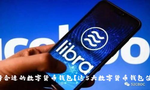 如何选择合适的数字货币钱包？这5大数字货币钱包值得关注！