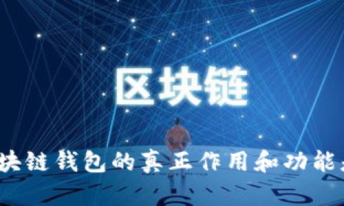 你知道区块链钱包的真正作用和功能是什么吗？