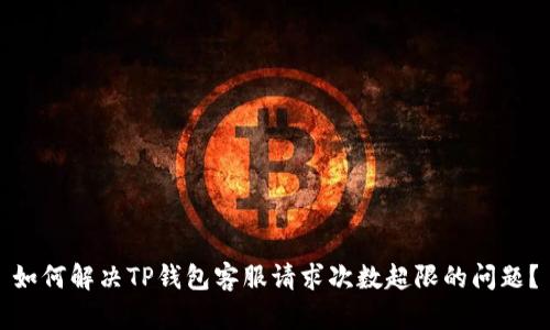如何解决TP钱包客服请求次数超限的问题？