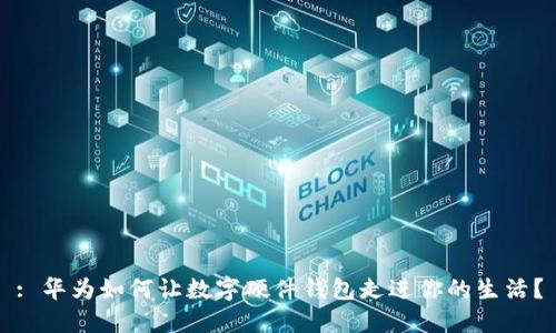 : 华为如何让数字硬件钱包走进你的生活？