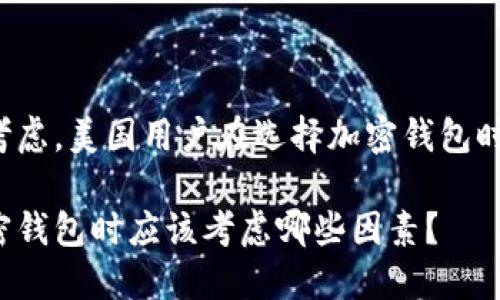 出于安全和隐私的考虑，美国用户在选择加密钱包时的关键因素是什么？

美国用户在选择加密钱包时应该考虑哪些因素？