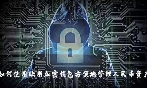 如何使用欧朋加密钱包方便地管理人民币资产?
