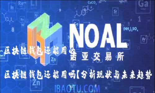 区块链钱包还能用的
区块链钱包还能用吗?分析现状与未来趋势