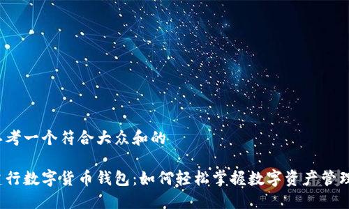 思考一个符合大众和的
建行数字货币钱包:如何轻松掌握数字资产管理?
