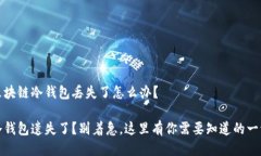 区块链冷钱包丢失了怎么办？冷钱包遗失了？别