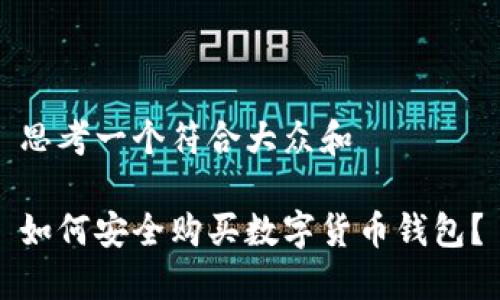 思考一个符合大众和

如何安全购买数字货币钱包？
