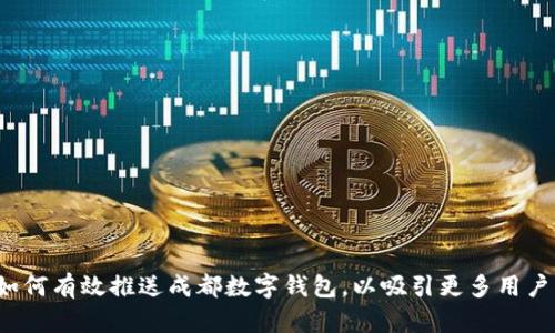 如何有效推送成都数字钱包，以吸引更多用户？