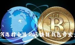 : 如何选择合适的区块链钱包开发系统？