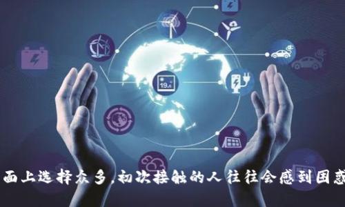 区块链钱包是存储和管理数字货币的重要工具,但市面上选择众多,初次接触的人往往会感到困惑。那么,什么样的区块链钱包才真正适合大众用户呢?