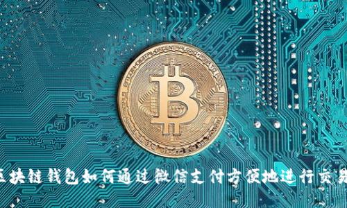 区块链钱包如何通过微信支付方便地进行交易？