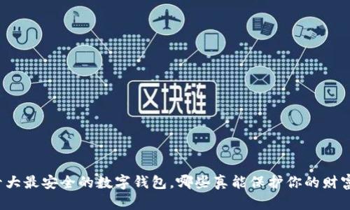 十大最安全的数字钱包，哪些真能保护你的财富？