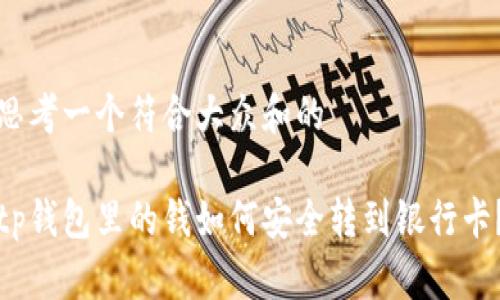 思考一个符合大众和的

tp钱包里的钱如何安全转到银行卡？
