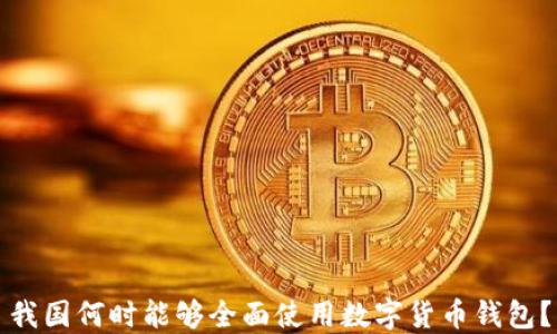 
我国何时能够全面使用数字货币钱包？
