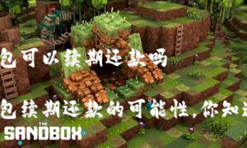 数字钱包可以续期还款吗

数字钱包续期还款的可能性，你知道多少？