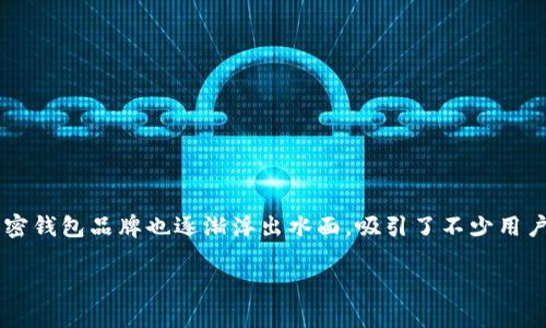 法国加密钱包是近年迅速崛起的一类产品，随着数字货币的普及，越来越多人开始注重安全性和隐私保护。随着这股浪潮，法国的加密钱包品牌也逐渐浮出水面，吸引了不少用户的关注。那么，法国有哪些知名的加密钱包品牌呢？在这篇文章中，我们将深入探讨一些主要的品牌，帮助你了解他们的特点和优势。

法国加密钱包有哪些牌子？