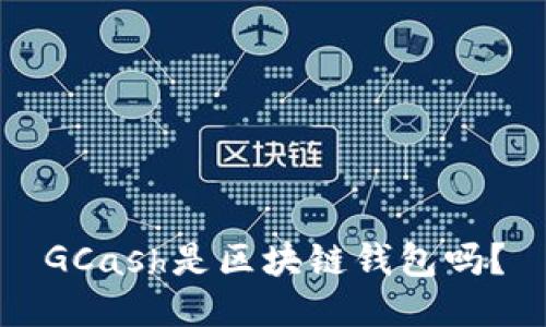 GCash是区块链钱包吗？