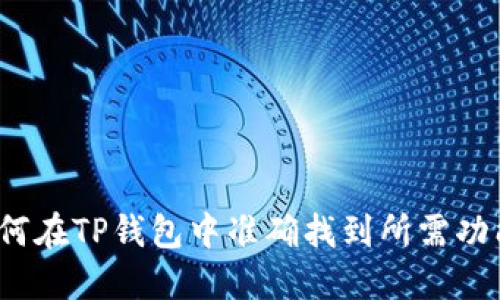 如何在TP钱包中准确找到所需功能?