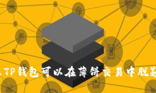 为什么TP钱包可以在薄饼交易中脱颖而出?