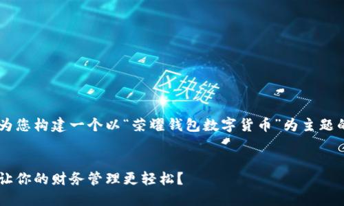 为了充分响应您的请求，我将为您构建一个以“荣耀钱包数字货币”为主题的、关键词，并展开详细的介绍。


如何利用荣耀钱包数字货币，让你的财务管理更轻松？