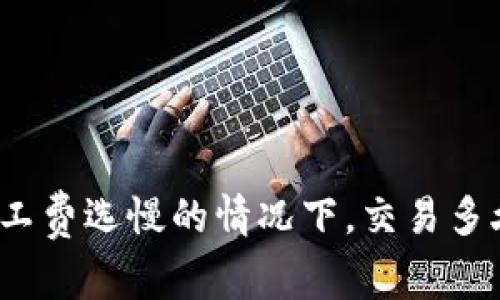 TP钱包矿工费选慢的情况下,交易多久能到账?