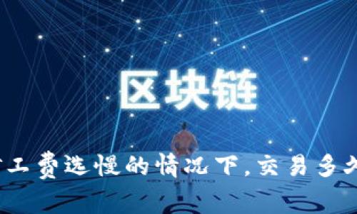 TP钱包矿工费选慢的情况下,交易多久能到账?