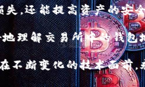 交易所区块链钱包地址 是加密货币交易中不可或缺的一部分。无论是买入、卖出还是转账，把握这一概念都能帮助用户更好地管理他们的资产和理解交易流程。接下来，我们将深入探讨这个话题，希望能帮助大家更好地理解交易所和区块链钱包地址的相关知识。

   什么是交易所区块链钱包地址？  / 

 guanjianci  交易所, 区块链, 钱包地址, 加密货币, 资产管理  /guanjianci 

什么是交易所区块链钱包地址？

首先，我们需要了解什么是区块链钱包地址。简单来说，区块链钱包地址就是一个用于存储和接收加密货币的“账户”。就像银行的账户号码，区块链钱包地址是唯一的，每个地址对应一个特定的资产，确保资金的安全性和隐私性。

交易所作为一个平台，允许用户在上面买卖加密货币。在交易所中，每个用户都会有一个或多个钱包地址，这些地址用于存储他们的虚拟资产。简单点讲，你在交易所的账户其实就是一个虚拟钱包，而这个钱包的地址就是交易所区块链钱包地址。

为什么需要交易所区块链钱包地址？

对于每个加密货币投资者来说，了解交易所区块链钱包地址的必要性不可小觑。首先，当你想要购买某种加密货币时，交易所的钱包地址是接收你所购买的币的地方。没有这个地址，你就无法完成交易。此外，当别人想要把币转给你时，他们也需要你的钱包地址。

其次，安全性是另一个重要的考量。虽然交易所通常会采取多重安全措施来保护用户的资产，但将所有资产放在交易所的钱包中始终是有风险的。如果交易所出现问题，你的资产可能会受到影响。因此，用户有时会选择将资产从交易所转出，存放到个人的硬件钱包中。这时候，了解交易所的区块链钱包地址以及如何进行转账就显得尤为重要。

如何找到你的交易所区块链钱包地址？

寻找你在交易所的区块链钱包地址其实非常简单。以某个流行的交易所为例，用户只需登录自己的账户，导航至“钱包”或“资产管理”部分。在这里，用户可以看到自己所持有的各种加密货币，以及对应的钱包地址。

通常，系统会给出每种货币的接收地址和提现地址。同时，用户在进行转账时需要非常仔细，确保地址的正确性，因为区块链转账一旦进行无法撤销，错误的地址将导致资产的永久丢失。

如何安全地使用交易所区块链钱包地址？

除了知道如何找到钱包地址，使用时的安全性也至关重要。尽量确保在公共环境中避免使用交易所的个人账号，因为这样可能会面临被盗的风险。另外，使用双重验证等安全措施能够提高账户的安全性。

同样，当处理你的交易所区块链钱包地址时，确保不随意分享你的地址，尤其是在社交媒体或不安全的网站上，遵循基本的网络安全准则。

总结

总体来说，理解交易所区块链钱包地址的基本概念，对任何一个加密货币投资者和用户来说都是非常重要的。这不仅有助于他们在交易过程中避免不必要的损失，还能提高资产的安全性。通过对钱包地址的深入理解，用户也能更加从容地应对日常交易，进行资产管理。

未来的加密货币世界将更加复杂而多变，作为用户，我们需要时刻保持警惕，了解最新的信息和安全措施，以保护我们的资产。希望这篇文章能够帮助大家更好地理解交易所中的钱包地址，享受更加顺畅的交易体验。

在这一篇从多个角度讨论交易所区块链钱包地址的文章中，我们不仅提供了基本的信息，还强调了安全性和操作的必要性。随着加密货币市场的发展，尤其是在不断变化的技术面前，永远不要低估学习和了解的力量。