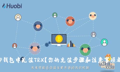 如何在TP钱包中充值TRX?你的充值步骤和注意事项都在这里!