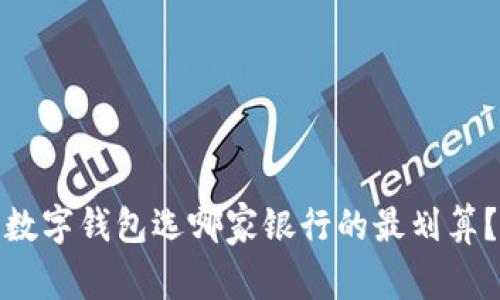 数字钱包选哪家银行的最划算?
