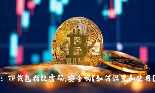 : TP钱包指纹密码:安全吗?如何设置和使用?