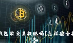 t p钱包能交易提现吗？怎样安全提现？