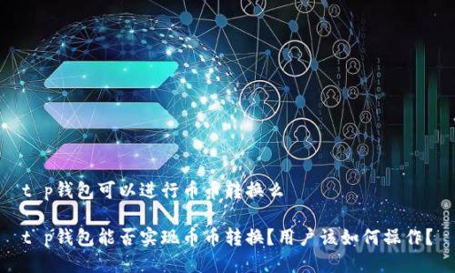 t p钱包可以进行币币转换么
t p钱包能否实现币币转换?用户该如何操作?