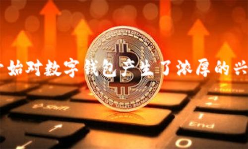 数字钱包号是什么软件这个问题在当前的数字经济时代越来越受到关注。随着移动支付的普及,很多人开始对数字钱包产生了浓厚的兴趣。那么,数字钱包号究竟是什么软件,它能为我们带来怎样的便捷呢?接下来,我们将详细探讨这个话题。
数字钱包号是什么软件?一文带你了解数字钱包的真相!