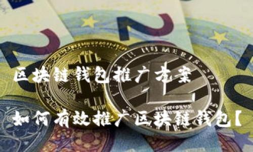区块链钱包推广方案
如何有效推广区块链钱包?