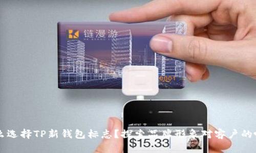 为什么选择TP新钱包标志?探索品牌形象对客户的吸引力