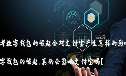 思考数字钱包的崛起会对支付宝产生怎样的影响?
数字钱包的崛起,真的会影响支付宝吗?