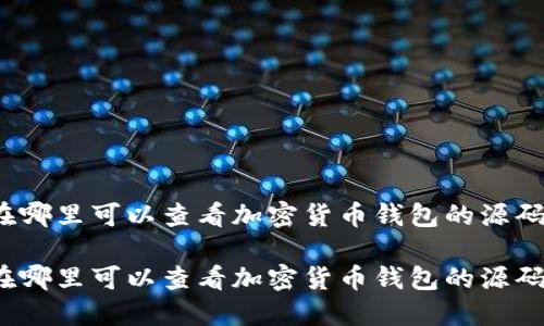 在哪里可以查看加密货币钱包的源码?
在哪里可以查看加密货币钱包的源码?