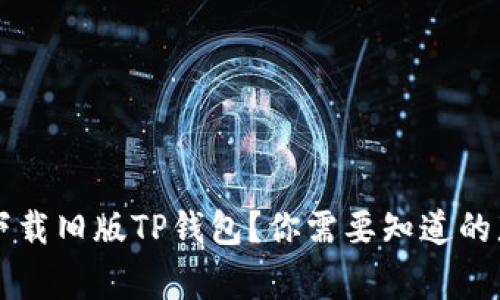 如何下载旧版TP钱包?你需要知道的那些事!