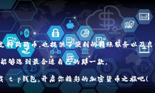 t p钱包支持狗狗币(doge)吗？这是许多加密货币爱好者和投资者在寻找安全、便捷的数字资产存储和交易解决方案时常常会问的问题。随着数字货币的迅猛发展，越来越多的人开始关注各类钱包的功能和安全性，而作为一款备受推崇的钱包，t p钱包又是否能满足采用狗狗币用户的需求呢？

t p钱包的基本介绍
--------------------

首先，我们来了解一下t p钱包。这是一个为用户提供加密货币存储、转账和交易服务的钱包应用。t p钱包的界面设计比较简洁，使用体验友好，适合各个层次的用户，从新手到资深的交易员都能很快上手。它支持多种加密货币，用户可以方便地通过这个平台管理自已的数字资产。

现如今，随着越来越多的投资者涌入加密货币市场，保持资金的安全性变得越来越重要。t p钱包在安全性方面采取了一系列措施，包括双重认证、私钥加密等功能，旨在保障用户的资产不受损失。

狗狗币(doge)的背景
-----------------------

接下来，我们说说狗狗币(doge)。狗狗币起初是作为一种玩笑而诞生的加密货币，灵感来源于一只可爱的柴犬。然而，它的流行程度远超当初的预期，如今狗狗币已经不仅仅是一个玩笑，它逐渐被越来越多的人认可，成为一种有价值得到广泛应用的数字货币。

狗狗币以其较低的交易费用和较快的交易确认速度受到广大用户的青睐。这使得它在小额支付和在线服务中得以广泛应用。如果说比特币是加密货币的“黄金”，那么狗狗币就可以被形容为“白银”，它更适合日常的小额支付。

t p钱包与狗狗币的结合
---------------------

对于 t p 钱包是否支持狗狗币的问题，答案是肯定的。t p钱包现已在其支持的加密货币名单中添加了狗狗币。用户可以在钱包中安全地存储和管理自己的狗狗币资产。

与此同时，使用 t p钱包转账狗狗币也非常方便，用户只需简单的几个步骤就可以完成交易。首先，用户需在钱包内找到狗狗币的选项，输入交易对方的地址以及要转账的金额，确认无误后提交交易即可。这种简单的操作让即使是不太懂科技的用户也能轻松上手。

使用t p钱包的优势
-------------------

那么，选择使用 t p钱包来存储狗狗币有哪些优势呢？首先，安全性毋庸置疑。t p钱包采用了多层次的安全措施，确保了用户的资产安全。不论是加强身份验证，还是对私钥的高度保护，都让用户的投资更有保障。

其次，t p钱包的用户界面设计友好，易于操作。无论是新手还是老鸟，都能迅速熟悉其使用方式。对于那些刚入门的投资者而言，一款操作简单、功能强大的钱包是他们进行加密货币交易的理想选择。

再者，t p钱包的交易速度也非常可观，相较于其他平台，通常能在几分钟内完成交易，这在一定程度上提升了用户体验。此外，t p钱包还支持多种其他加密货币，用户可以将不同类型的财产集中存放，省去频繁切换不同平台的麻烦。

如何安全使用t p钱包
---------------------

虽然 t p钱包提供了良好的安全保护措施，但用户自身的安全意识同样不可忽视。为了确保资产的安全，用户在使用钱包时应遵循以下几条基本原则：

1. **设置复杂密码**：切勿使用简单的密码，选择包含字母、数字和特殊字符的组合，以提升破解难度。

2. **启用双重认证**：这是一种额外的安全措施，即使黑客得到了你的密码，也无法轻易进入你的账户。

3. **定期备份私钥**：定期备份资金的私钥，可以避免因为意外事件导致资产损失的情况。

4. **警惕钓鱼攻击**：用户在访问 t p钱包时，确保链接的真实性，尽量通过官方渠道下载应用。

5. **保持软件更新**：定期更新钱包软件，确保你能获得最新的安全补丁和功能改进，从而最大程度保护你的资产。

总结
-----------

在如今这个加密货币急速发展的时代，选择一款合适的钱包变得尤为重要。通过以上的信息，我们可以了解到，t p钱包不仅支持狗狗币，也提供了便利的转账服务以及良好的安全性。因此，如果你是狗狗币的投资者，可以考虑将 t p钱包作为你资产管理的工具。

当然，加密货币市场瞬息万变，用户在选择钱包时，一定要综合考量其安全性、使用体验、支持的币种以及交易速度等因素，才能够选到最合适自己的那一款。

无论你是投资新手还是老手，gogecoin 和 t p 钱包的结合都为你的加密货币之路提供了极大的便捷和安全。不妨立即下载 t p钱包，开启你精彩的加密货币之旅吧！