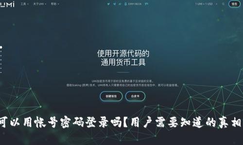 TP钱包可以用帐号密码登录吗?用户需要知道的真相是什么?