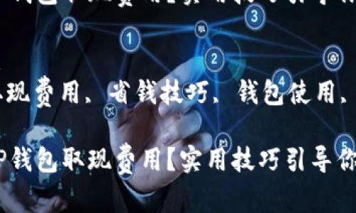 思考一个符合大众和的
如何降低T P钱包取现费用?实用技巧引导你省钱!
相关关键词:
T P钱包, 取现费用, 省钱技巧, 钱包使用, 数字wallet
如何降低T P钱包取现费用?实用技巧引导你省钱!