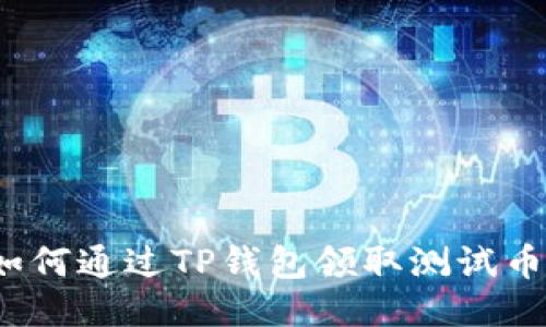 如何通过TP钱包领取测试币?