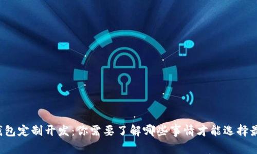 区块链钱包定制开发:你需要了解哪些事情才能选择最佳方案?