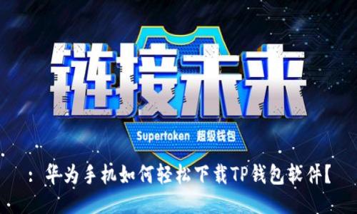 : 华为手机如何轻松下载TP钱包软件？