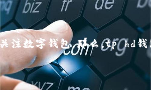 tp hd钱包常常被人提及，但它到底是什么？在这个数字货币日益流行的时代，许多人都开始关注数字钱包，那么，tp hd钱包究竟靠不靠谱呢？适合普通用户吗？本文将深入探讨这个话题，解读tp hd钱包的种种细节。

tp hd钱包：安全、便捷的数字资产管理工具吗？